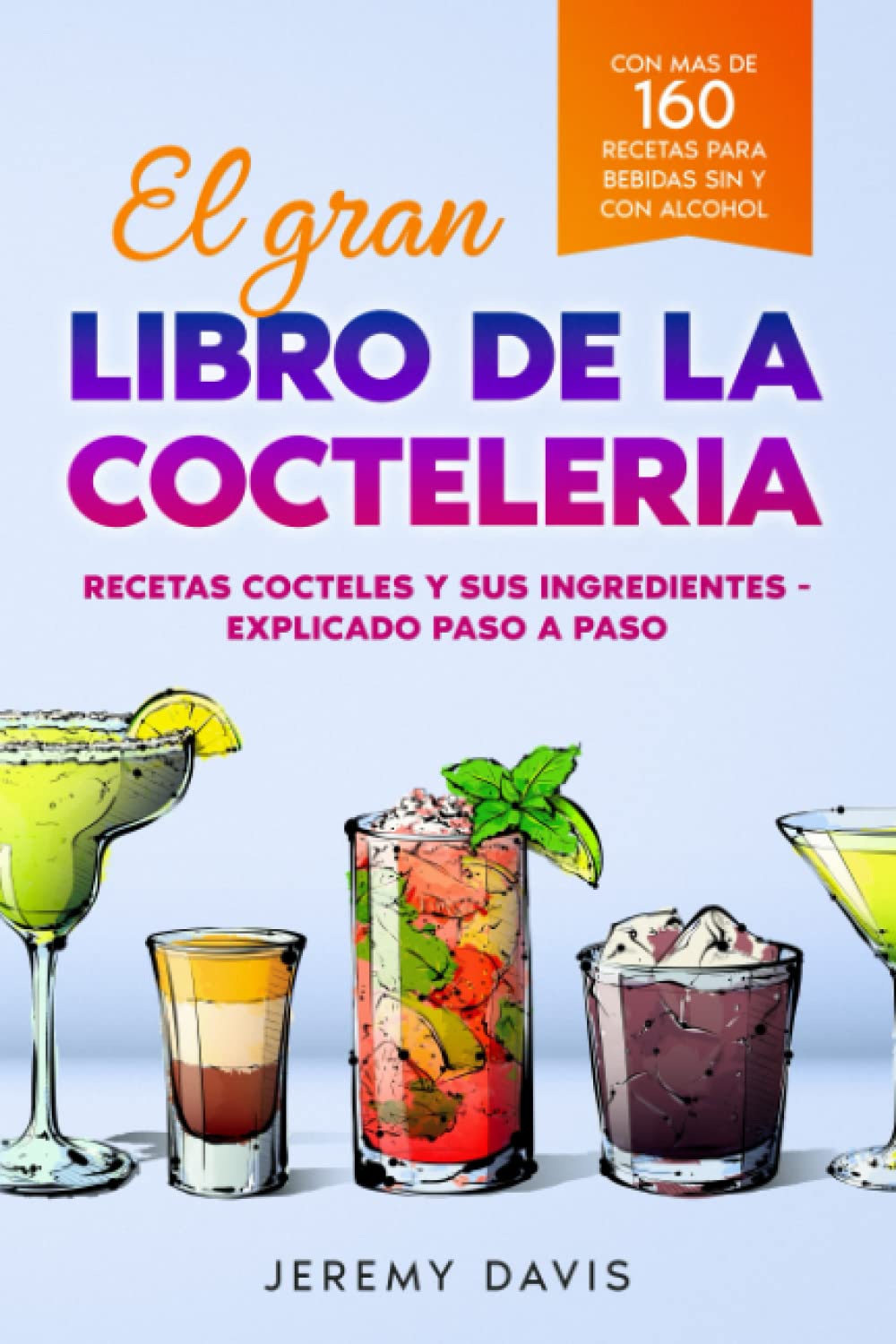 El gran libro de la cocteleria: Recetas cocteles y sus ingredientes - Explicado paso a paso - Con mas de 160 recetas para bebidas sin y con alcohol book
