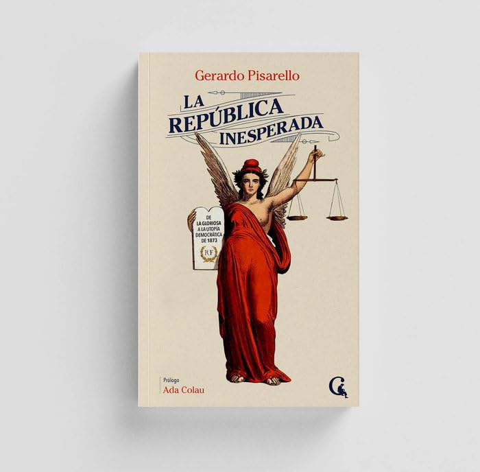 La República inesperada: De La Gloriosa a la utopía democrática de 1873 (Escritos Contextatarios, Band 9) Books