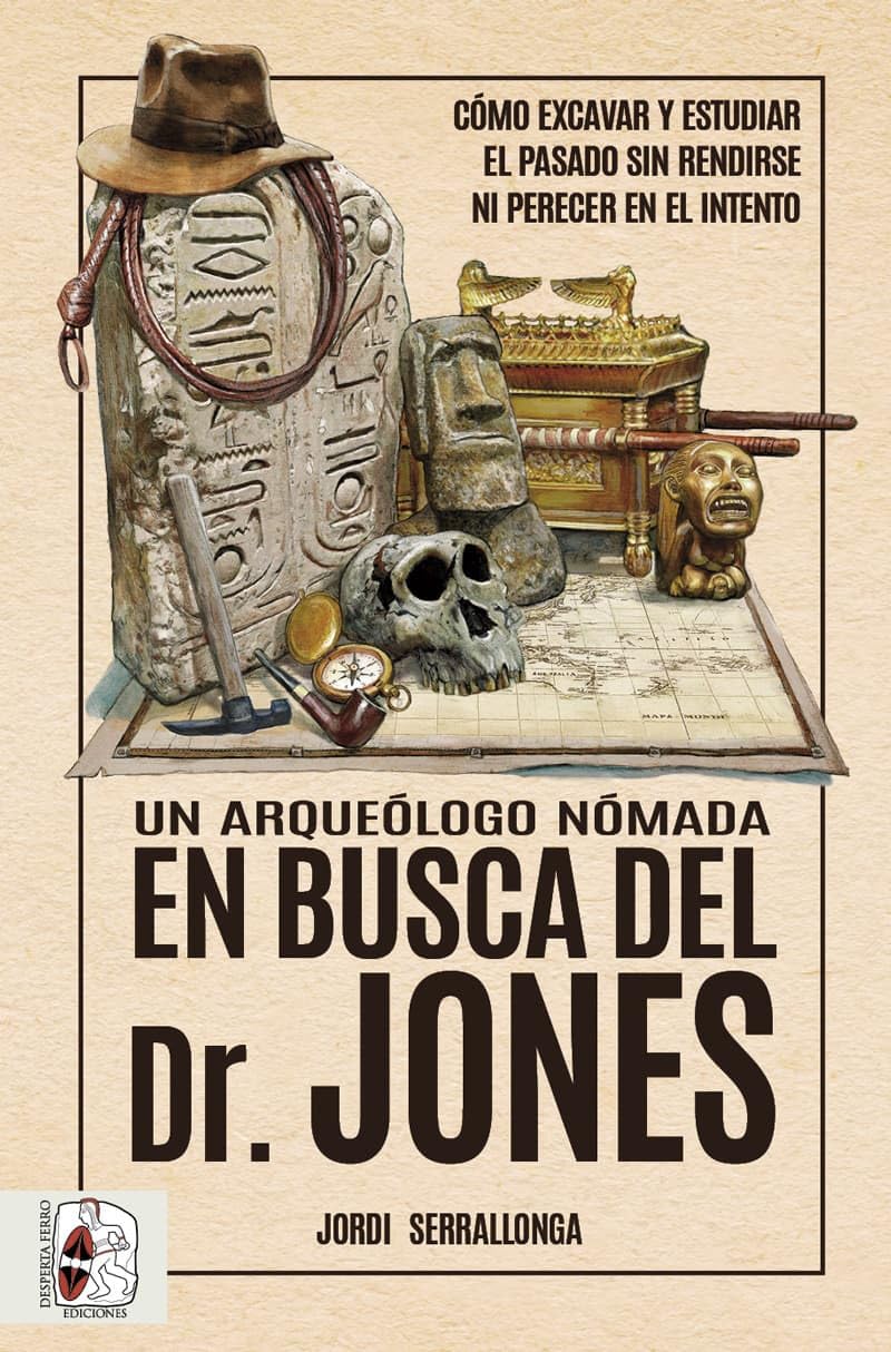 Un arqueólogo nómada en busca del Dr. Jones: Cómo excavar y estudiar el pasado sin rendirse ni perecer en el intento (Otros títulos) Social Sciences
