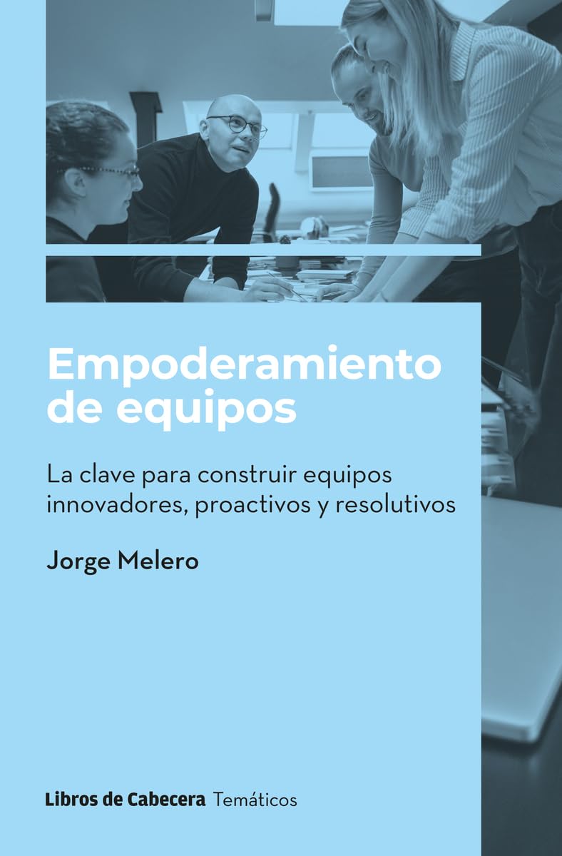 Empoderamiento de equipos: la clave para construir equipos innovadores, proactivos y resolutivos book