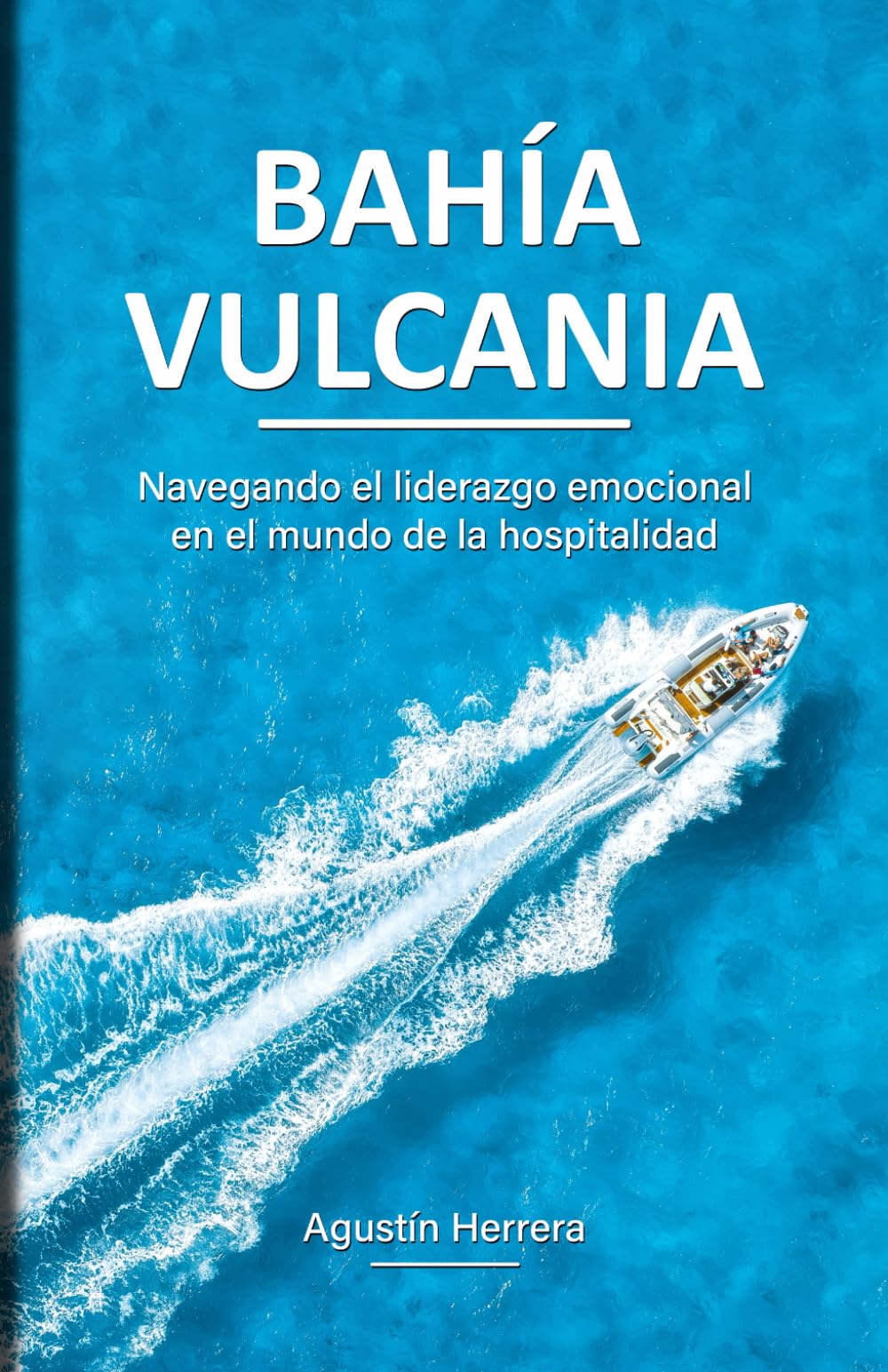 Bahía Vucania: Navegando el liderazgo emocional en el mundo de la hospitalidad (Metodología vivencial para profesionales del sector hospitality): ... (Upselling y Crosselling, Band 2) Business, Finance & Career