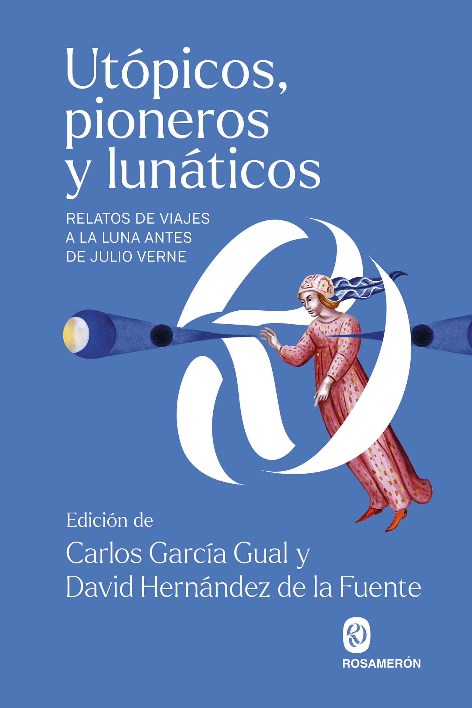 Utópicos, pioneros y lunáticos: Relatos de viajes a la luna antes de Julio Verne book