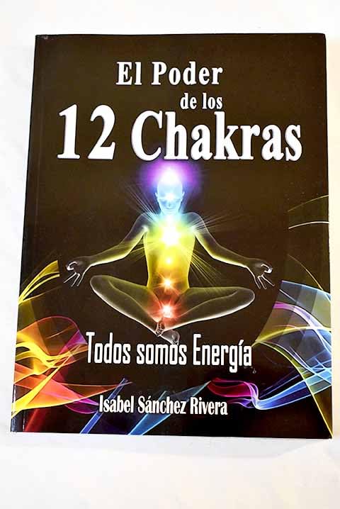 El Poder de los 12 Chakras. Todos somos Energía: Despierta la energía interior. Como equilibrar tus chakras y armonizar tu SER. La guía espiritual que transformará tu vida. book