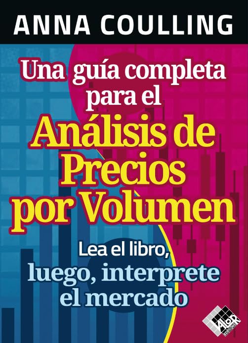 Una guía completa para el Análisis de Precios por Volumen: Lea el libro, luego, interprete el mercado Business & Technology