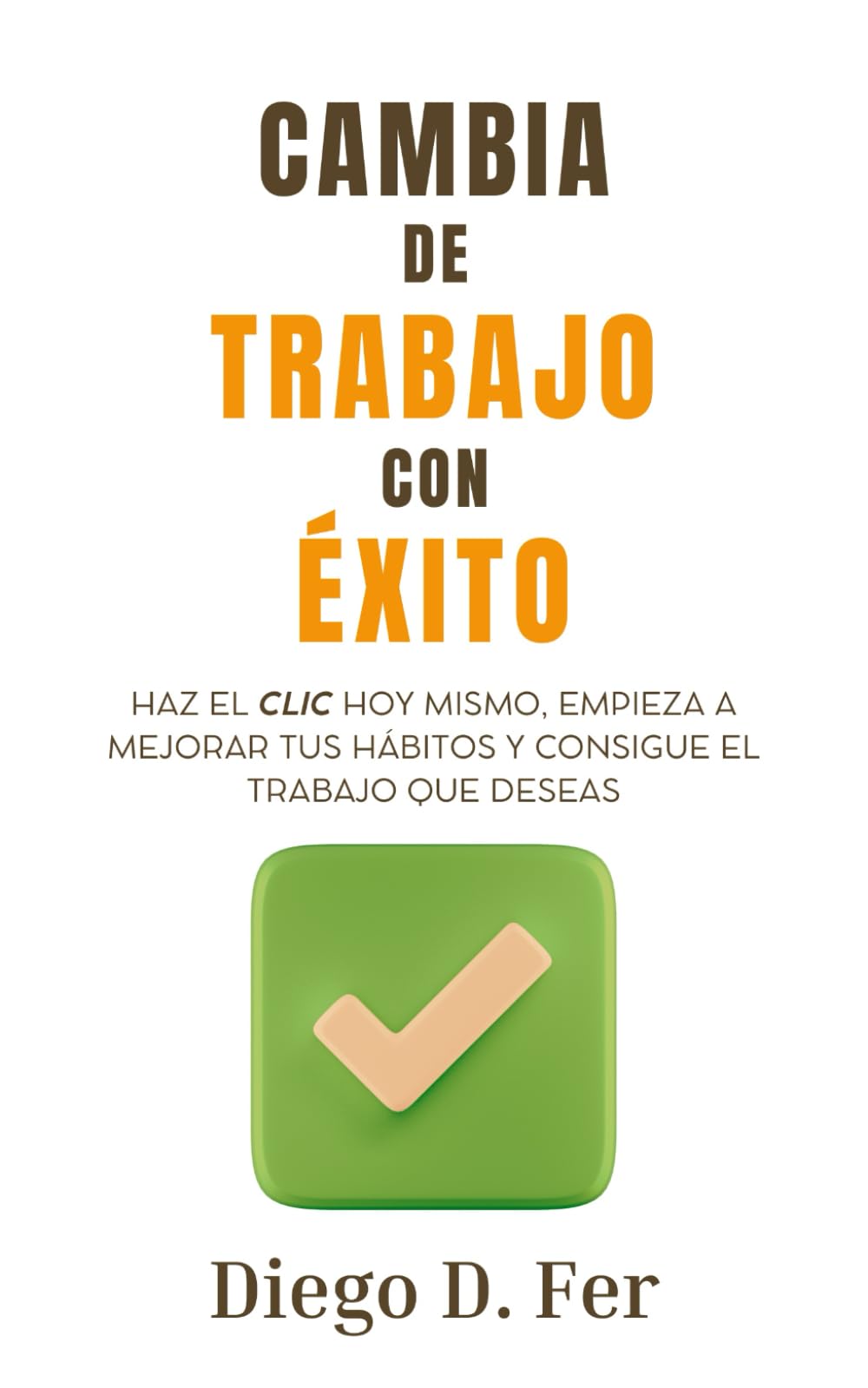 Cambia de trabajo con éxito: Haz el clic hoy mismo, empieza a mejorar tus hábitos y consigue el trabajo que deseas Books