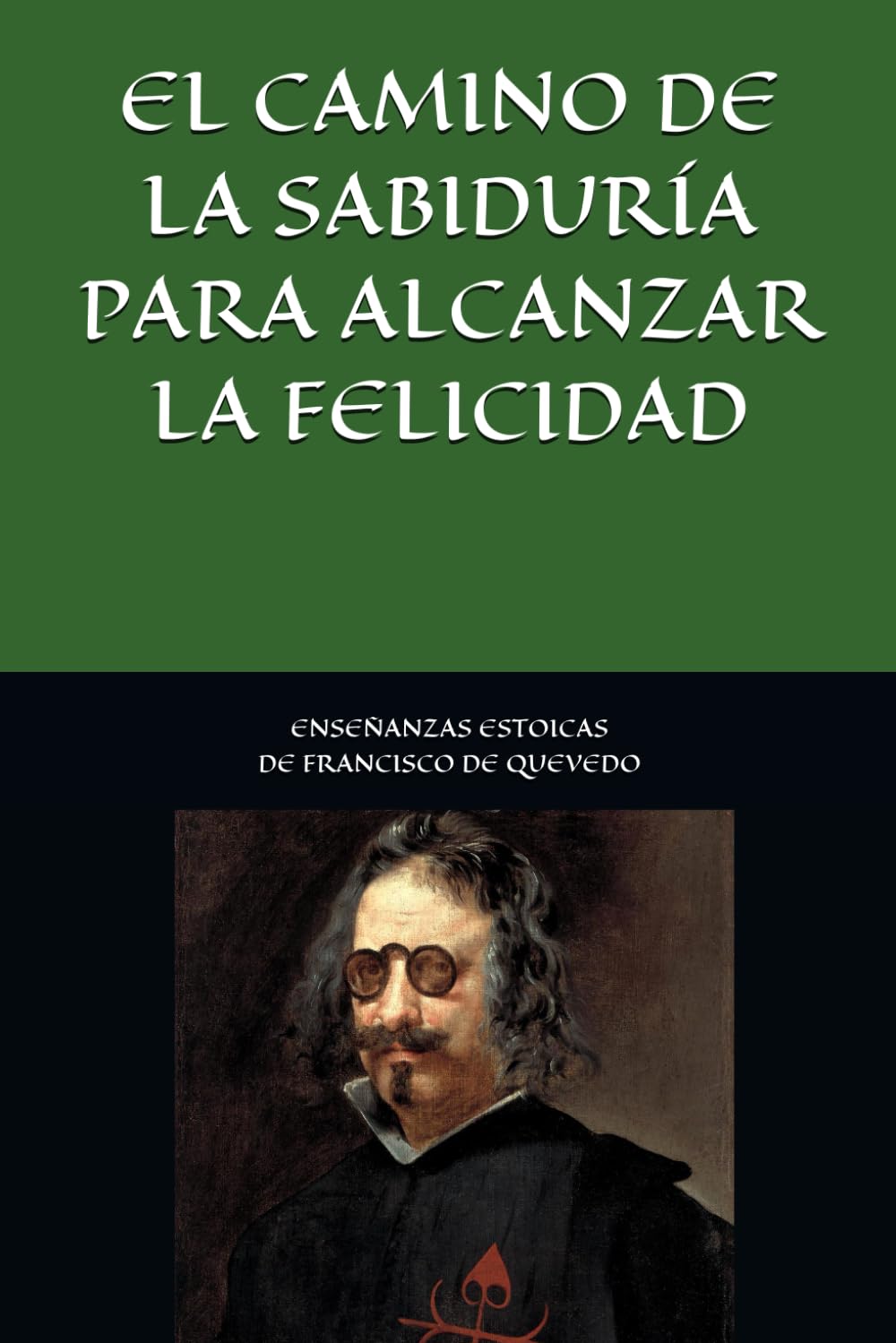 Enseñanzas estoicas de Francisco de Quevedo. El camino de la sabiduría para alcanzar la felicidad. (Colección Tántalo, Band 105) Philosophy