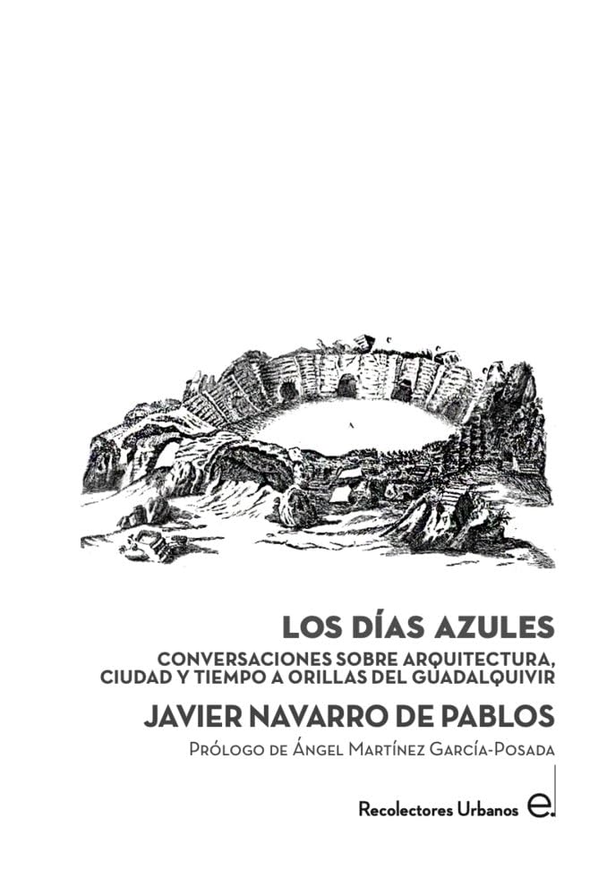 LOS DÍAS AZULES: CONVERSACIONES SOBRE ARQUITECTURA, CIUDAD Y TIEMPO A ORILLAS DEL GUADALQUIVIR book