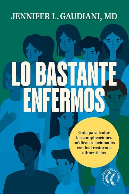 Lo bastante enfermos: Una guía para tratar las complicaciones médicas relacionadas con los trastornos alimentarios Medicine