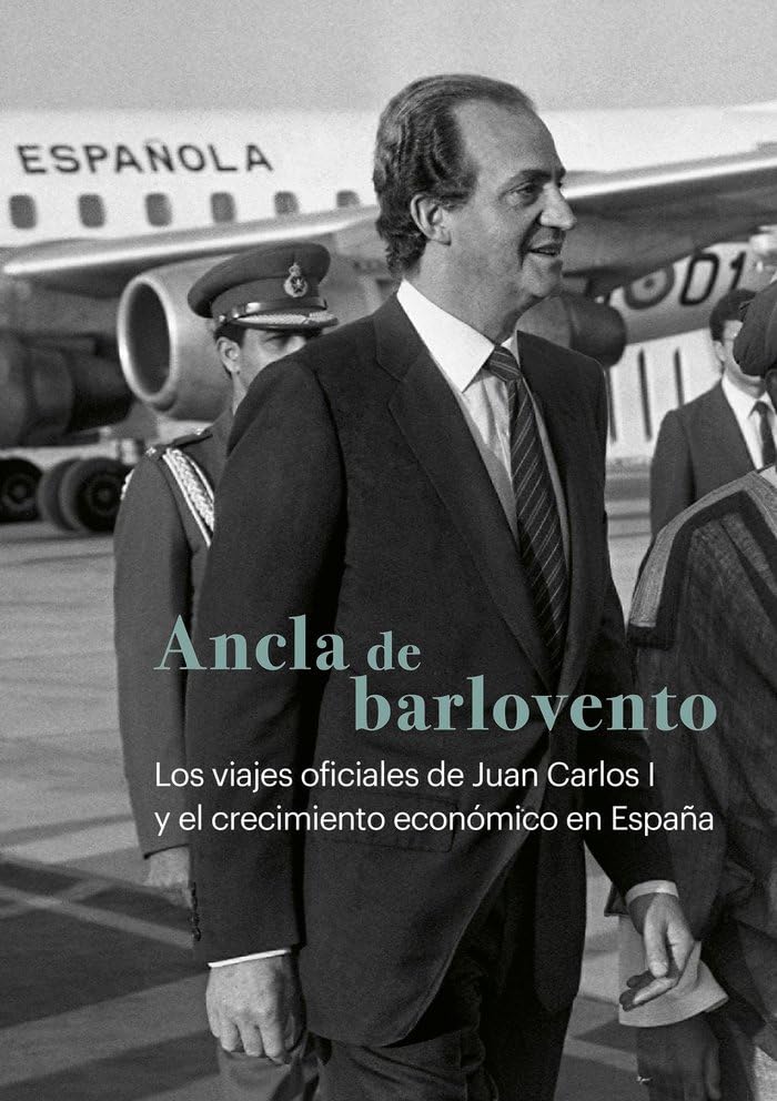 Ancla de barlovento: Los viajes oficiales de Juan Carlos I y el crecimiento económico de España book