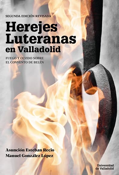HEREJES LUTERANAS EN VALLADOLID. FUEGO Y OLVIDO SOBRE EL CONVENTO DE BELÉN. SEGUNDA EDICIÓN REVISADA (IGUALDAD, Band 6) Politics & History