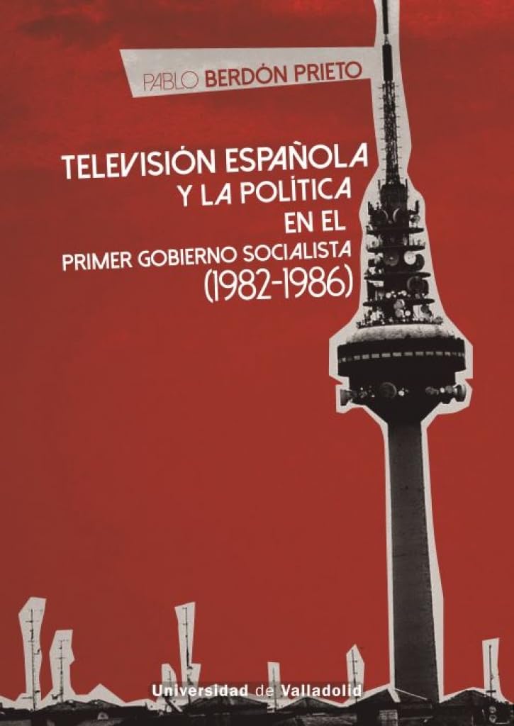 TELEVISIÓN ESPAÑOLA Y LA POLÍTICA EN EL PRIMER GOBIERNO SOCIALISTA (1982-1986) (Comunicación, Band 1) Social Sciences