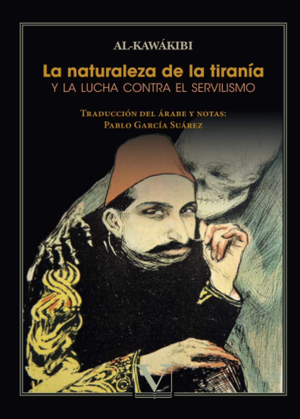 La naturaleza de la tiranía y la lucha contra el servilismo (Letras Árabes, Band 1) Essays & Short Stories