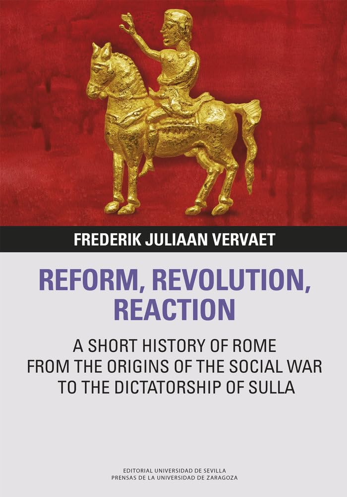 REFORM, REVOLUTION, REACTION: A SHORT HISTORY OF ROME FROM THE ORIGINS OF THE SOCIAL WAR TO THE DICTATORSHIP OF SULLA (Libera Res Pvblica, Band 10) Politics & History