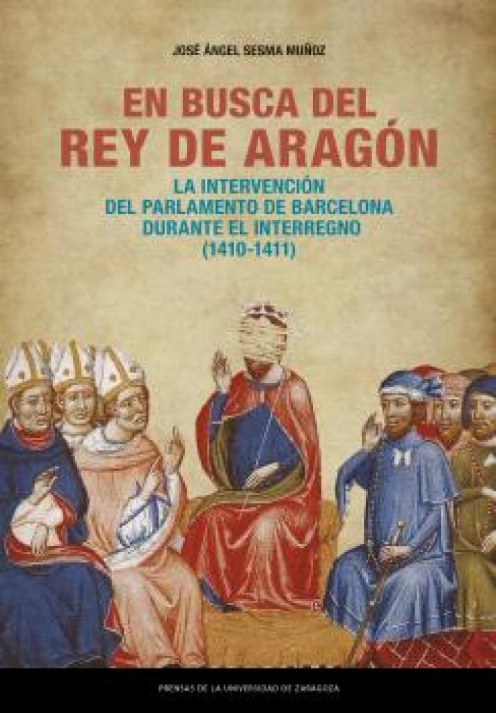 En busca del rey de Aragón. La intervención del Parlamento de Barcelona durante el Interregno (1410-1411) (Estudios, Band 59) Politics & History