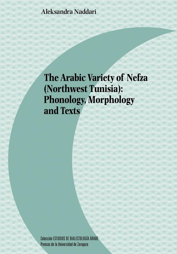 The Arabic Variety of Nefza (Northwest Tunisia): Phonology, Morphology and Texts (Estudios de Dialectología Árabe, Band 22) Social Sciences