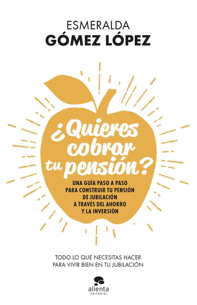 ¿Quieres cobrar tu pensión?: Una guía paso a paso para construir tu pensión de jubilación a través del ahorro y la inversión (Alienta) Business & Technology