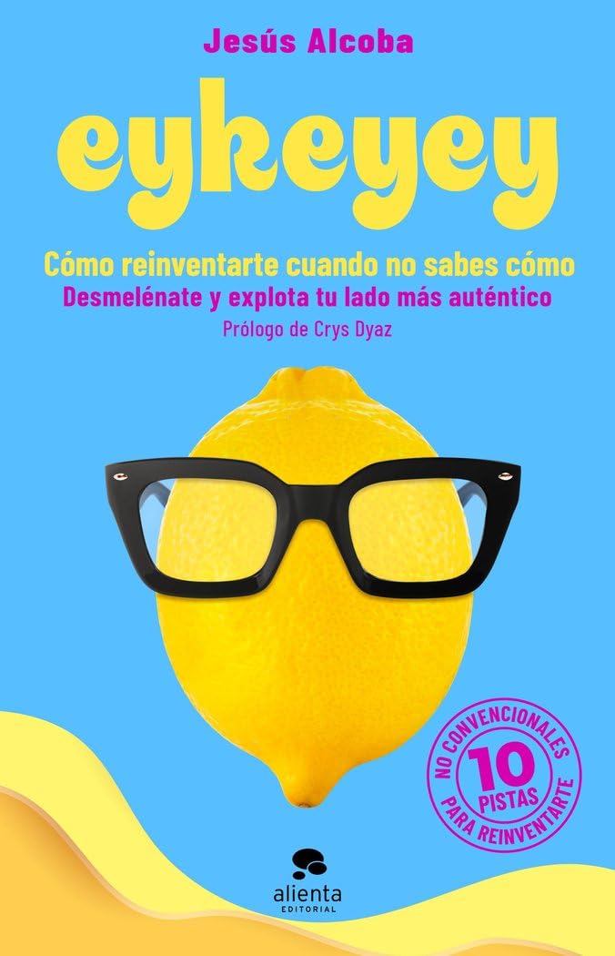 Eykeyey: cómo reinventarte cuando no sabes cómo: Desmelénate y explota tu lado más auténtico (Alienta) Business, Finance & Career
