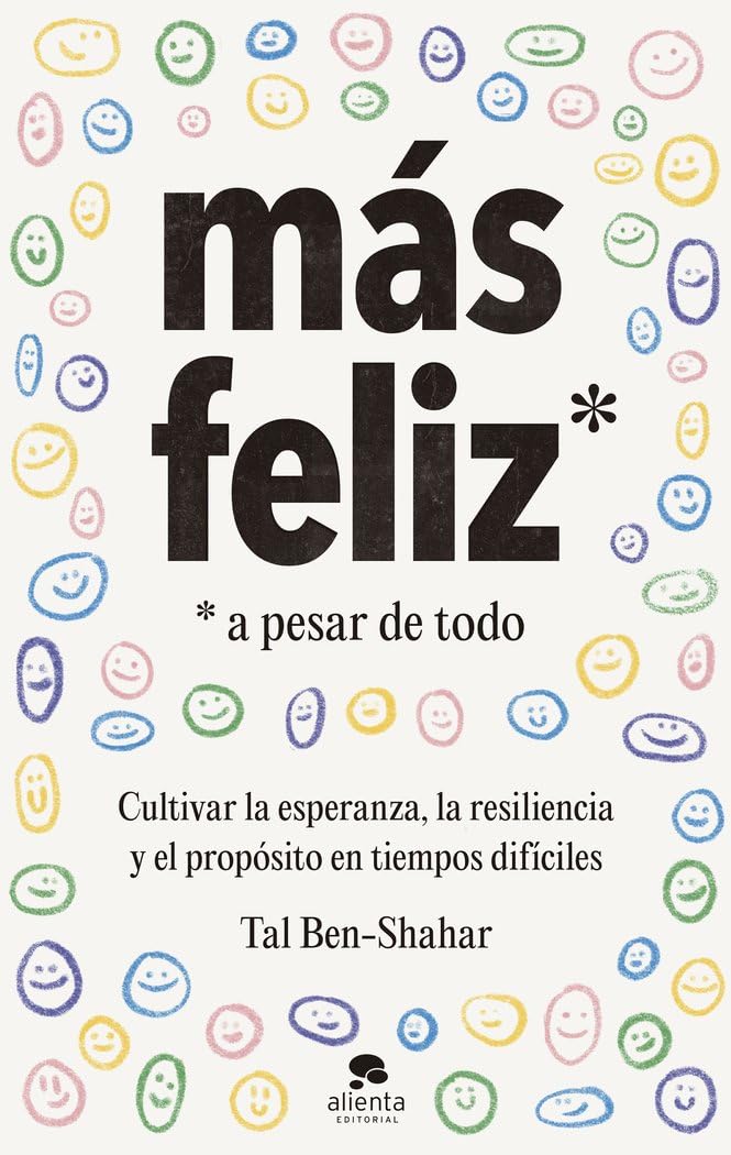 Más feliz, a pesar de todo: Cultivar la esperanza, la resiliencia y el propósito en tiempos difíciles (Alienta) Business, Finance & Career