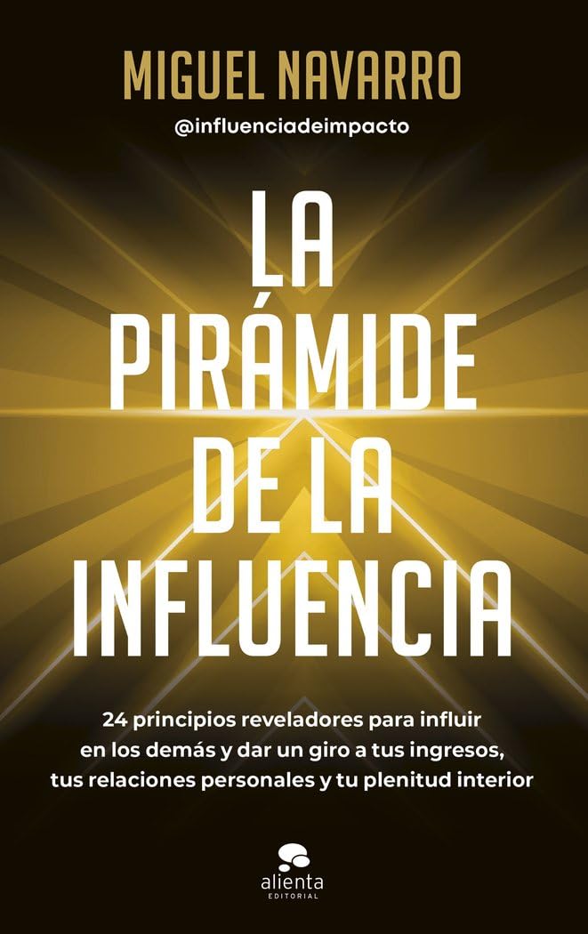 La pirámide de la influencia: 24 principios reveladores para influir en los demás y dar un giro a tus ingresos, tus relaciones personales y tu plenitud interior (Alienta) Business, Finance & Career