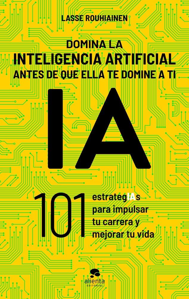Domina la inteligencia artificial antes de que ella te domine a ti: 101 estrategIAs para impulsar tu carrera y mejorar tu vida (Alienta) Computer Science