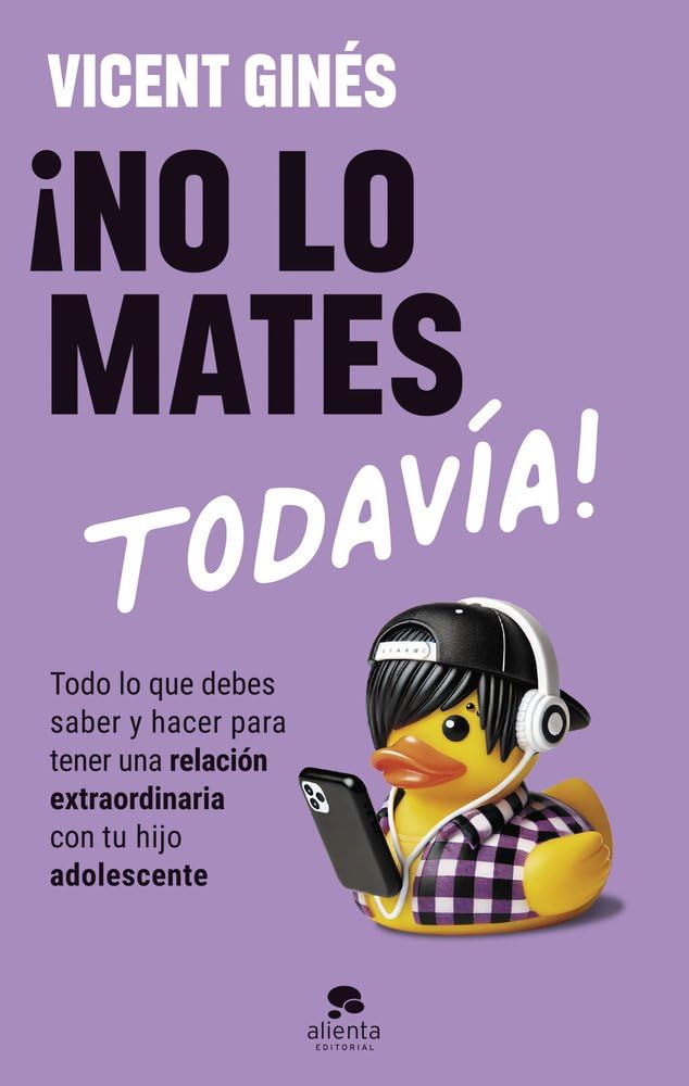 ¡No lo mates todavía!: Todo lo que debes saber y hacer para tener una relación extraordinaria con tu hijo adolescente (Alienta) Books