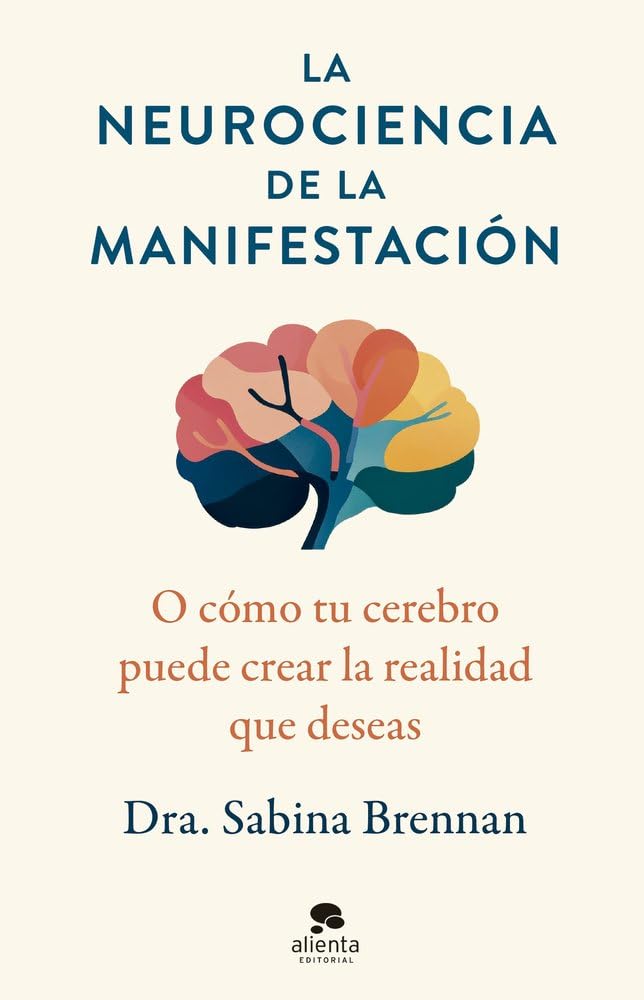 La neurociencia de la manifestación: O cómo tu cerebro puede crear la realidad que deseas (Alienta) Religion & Esotericism