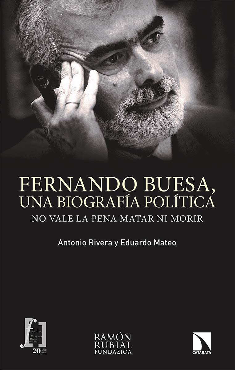 Fernando Buesa, una biografía política: No vale la pena matar ni morir (Investigación y Debate, Band 294) Politics & Society Books