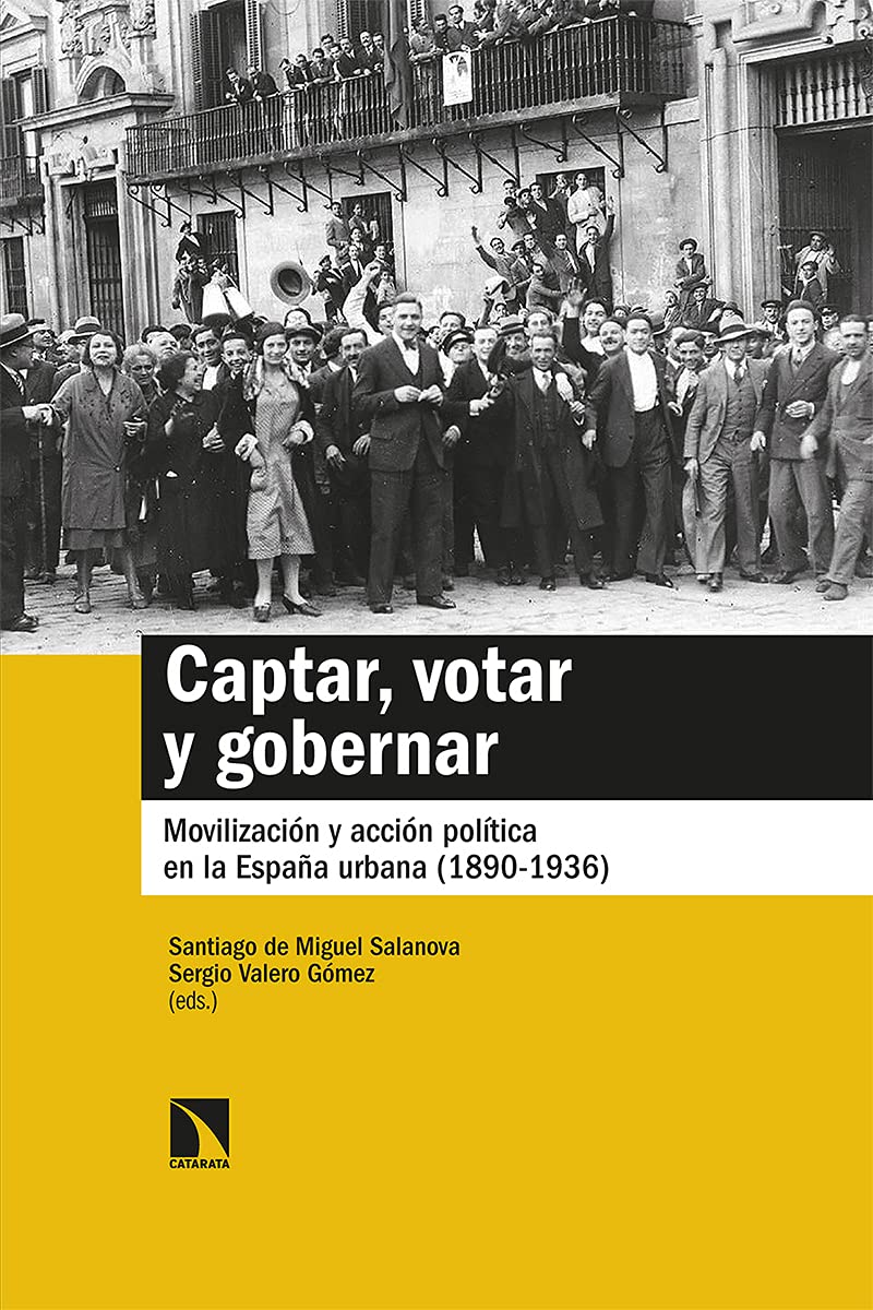 Captar, votar y gobernar: Movilización y acción política en la España urbana (1890-1936) (Mayor, Band 850) Politics & History