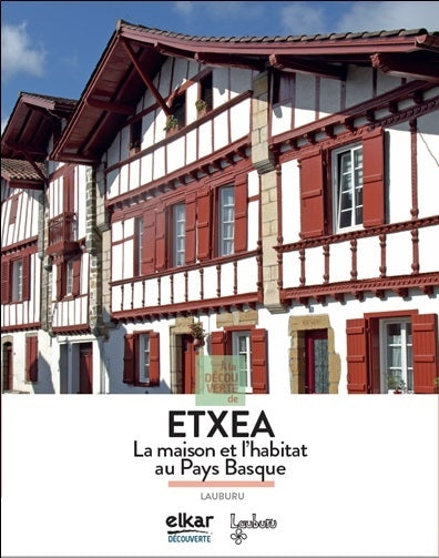 A la découverte de Etxea : la maison et l'habitat au Pays basque Books