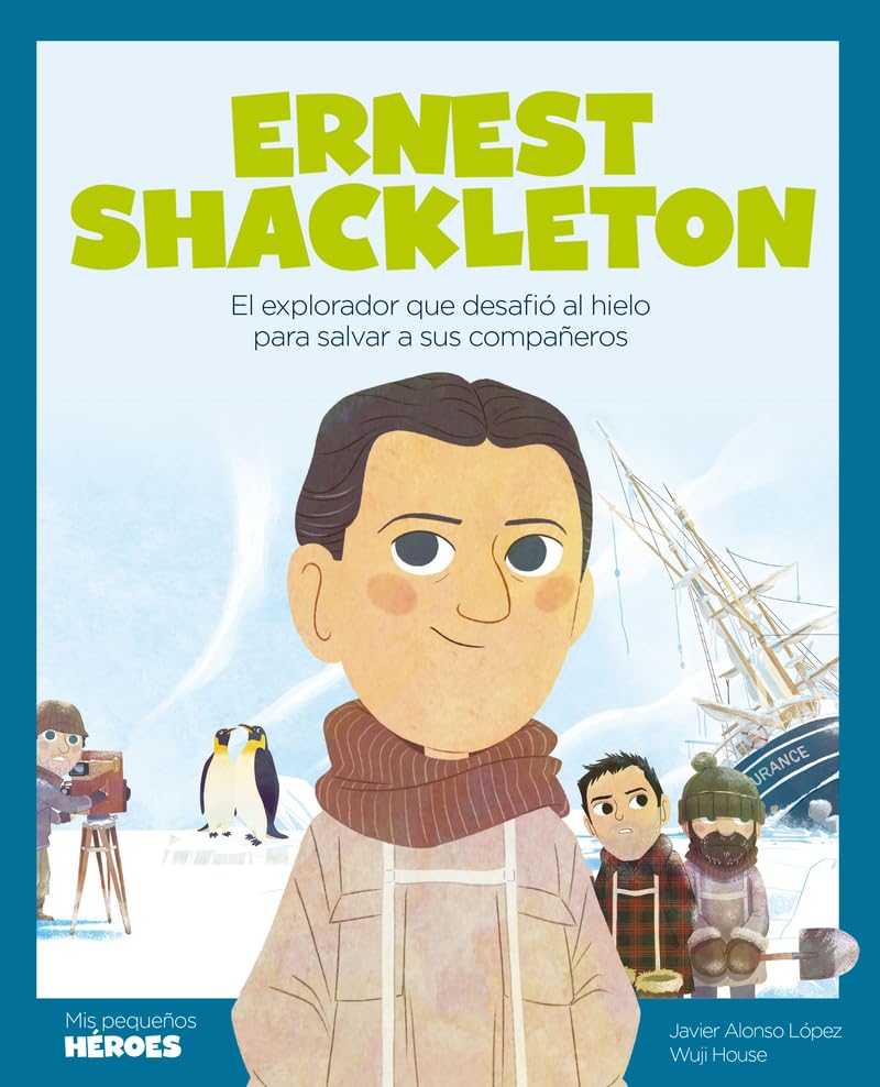 Ernest Shackleton: El explorador que desafió al hielo para salvar a sus compañeros | Cuentos para niños y niñas para conocer a los grandes personajes de la historia y los valores que los inspiraron. book