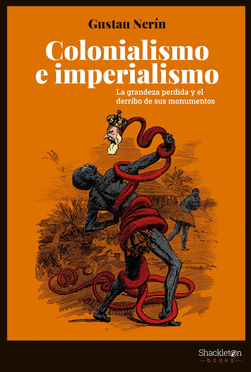 Colonialismo e imperialismo: La grandeza perdida y el derribo de sus monumentos (Shackleton Books) Politics & History