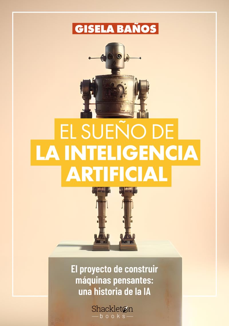 El sueño de la Inteligencia Artificial: El proyecto de construir máquinas pensantes: una historia de la IA. book
