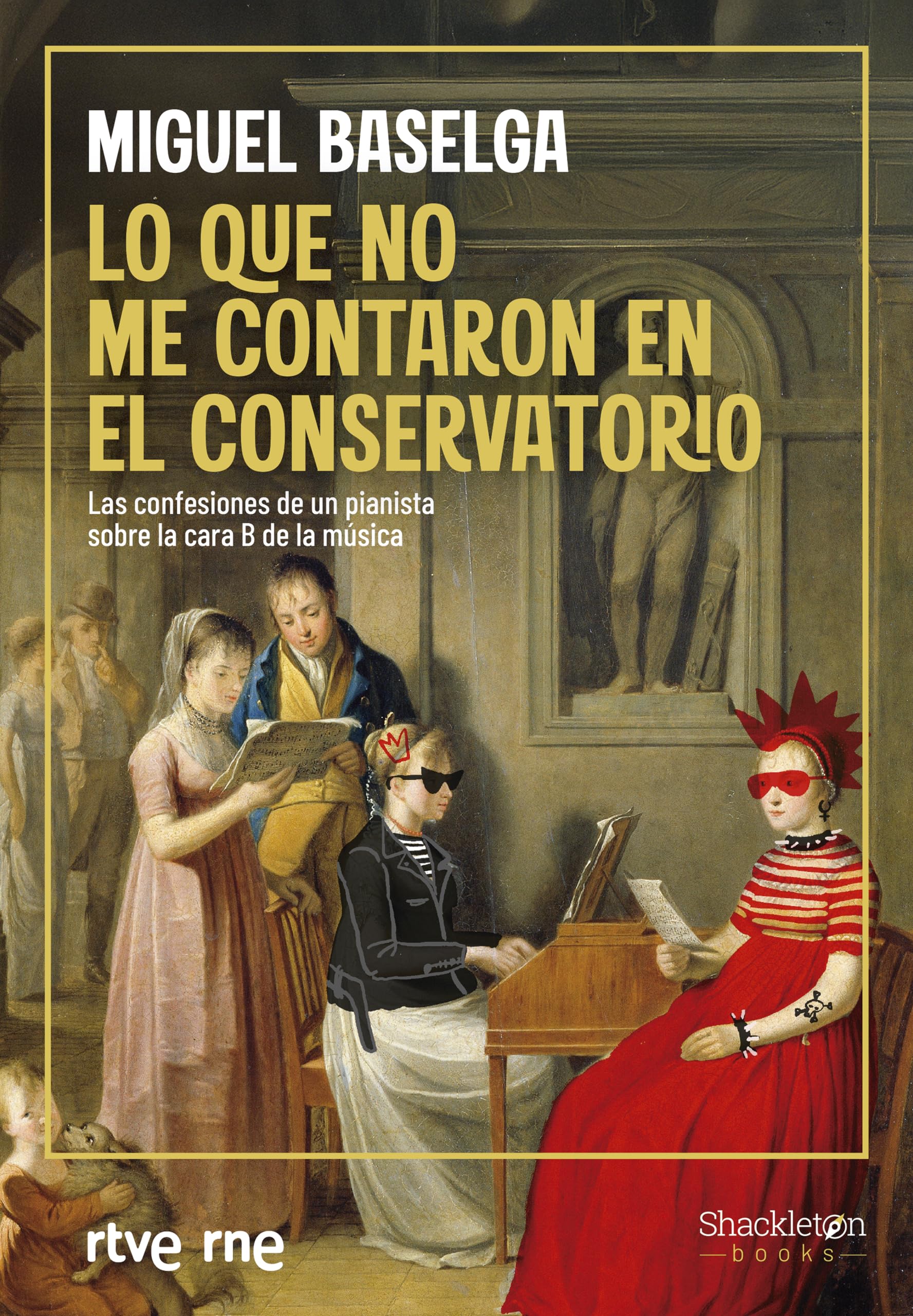 Lo que no me contaron en el conservatorio: Las confesiones de un pianista sobre la cara B de la música (Shackleton Books) Arts & Music
