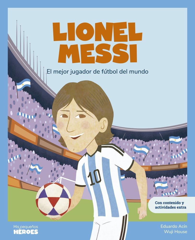 Lionel Messi: El mejor jugador de fútbol del mundo / Libro infantil con juegos y actividades extra / Cuentos para niños para conocer a los grandes ... que los inspiraron (Mis pequeños héroes) Leisure & Fun
