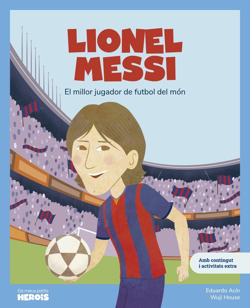 Lionel Messi: El millor futbolista del món / Llibre infantil amb jocs i activitats extra / Contes per a nens per conèixer als grans personatges de la ... els van inspirar. (ELS MEUS PETITS HEROIS) Leisure & Fun