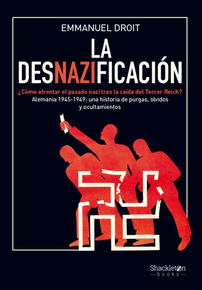 La desnazificación: ¿Cómo afrontar el pasado nazi tras la caída del Tercer Reich? Alemania 1945-1949: una historia de purgas, olvidos y ocultamientos (Shackleton Books) Social Sciences