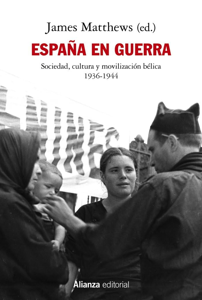 España en guerra: Sociedad, cultura y movilización bélica 1936-1944 (Alianza Ensayo, Band 805) Politics & History