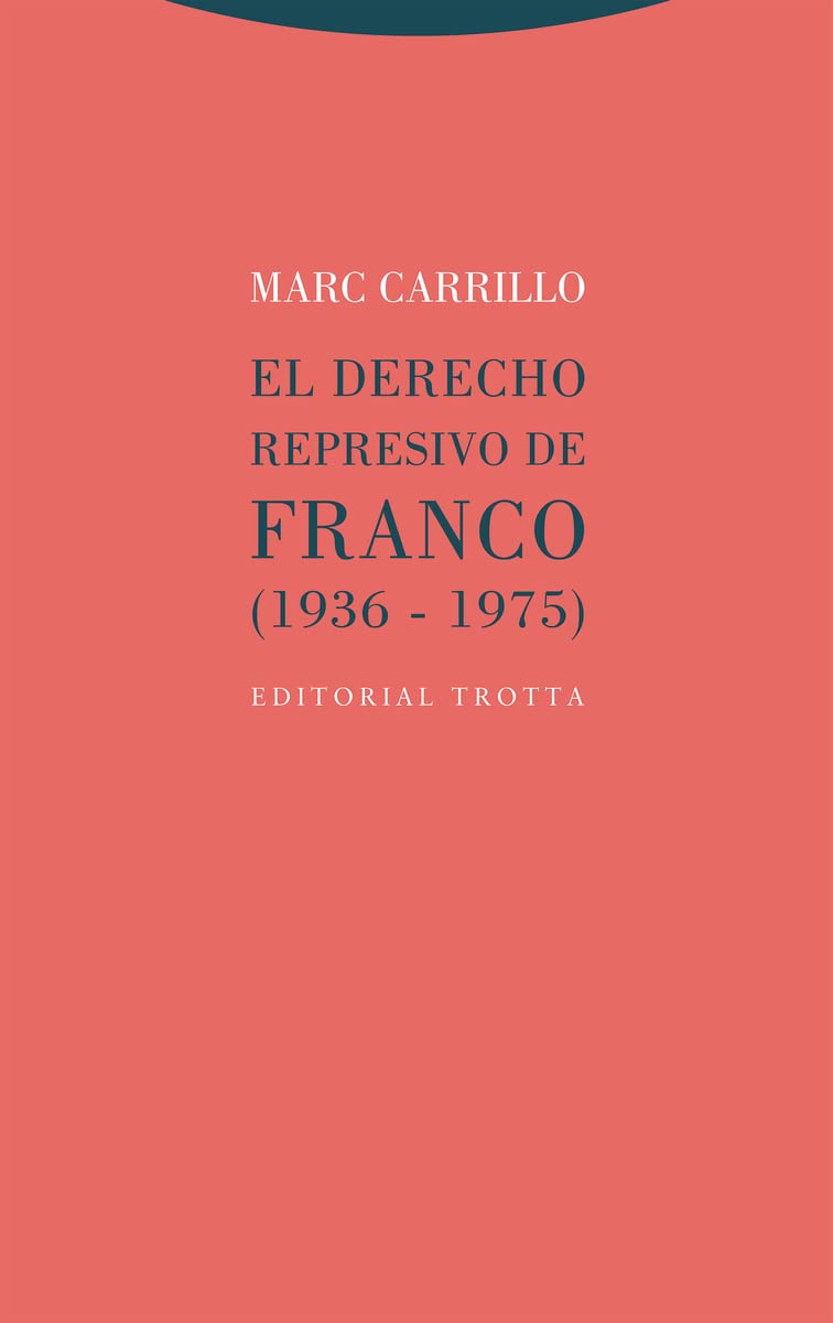 El Derecho represivo de Franco: (1936-1975) (Estructuras y procesos. Derecho) Law