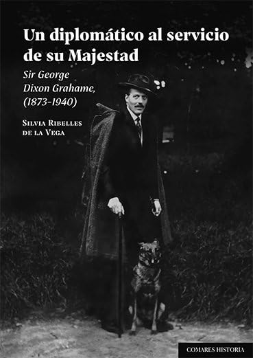 Un diplomático al servicio de su majestad : Sir George Dixon Grahame, 1873-1940 book