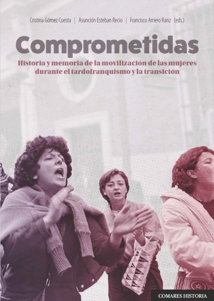 Comprometidas: Historia y memoria de la movilización de las mujeres durante el tardofranquismo y la transición Books