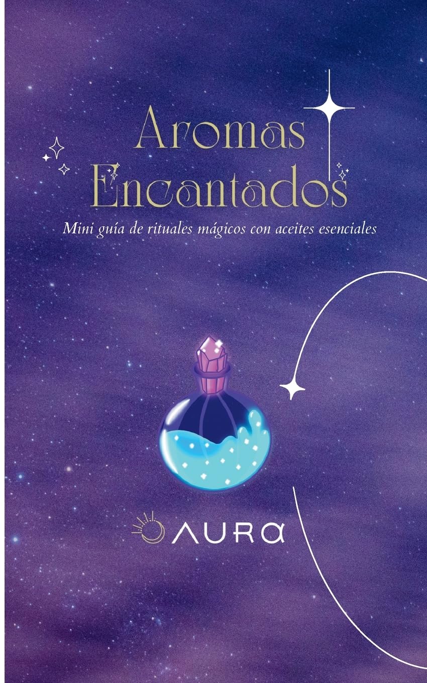 Aromas Encantados: Mini guía de rituales mágicos con aceites esenciales Religion & Esotericism
