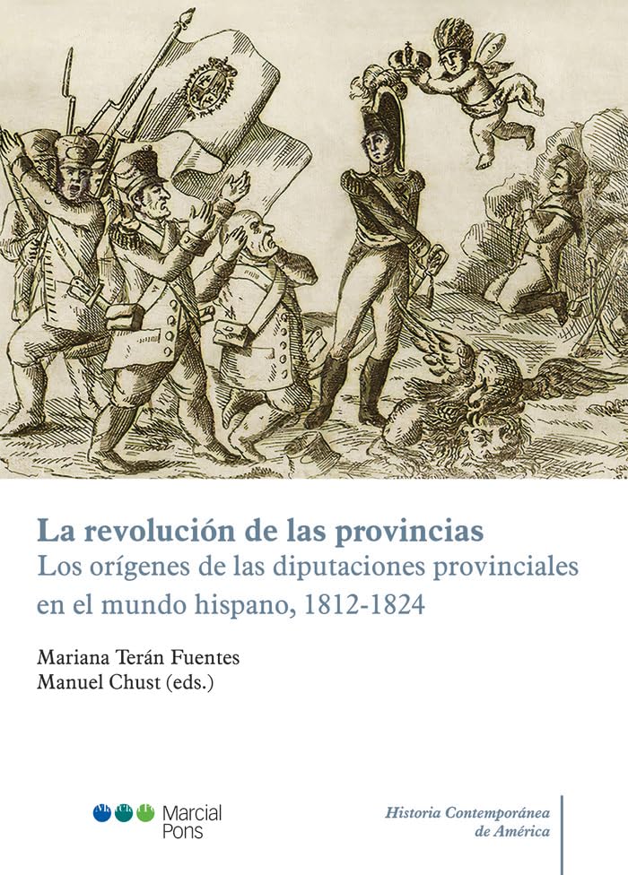 La revolución de las provincias: Los orígenes de las diputaciones provinciales en el mundo hispano, 1812-1824 (Historia Contemporánea de América) Politics & History