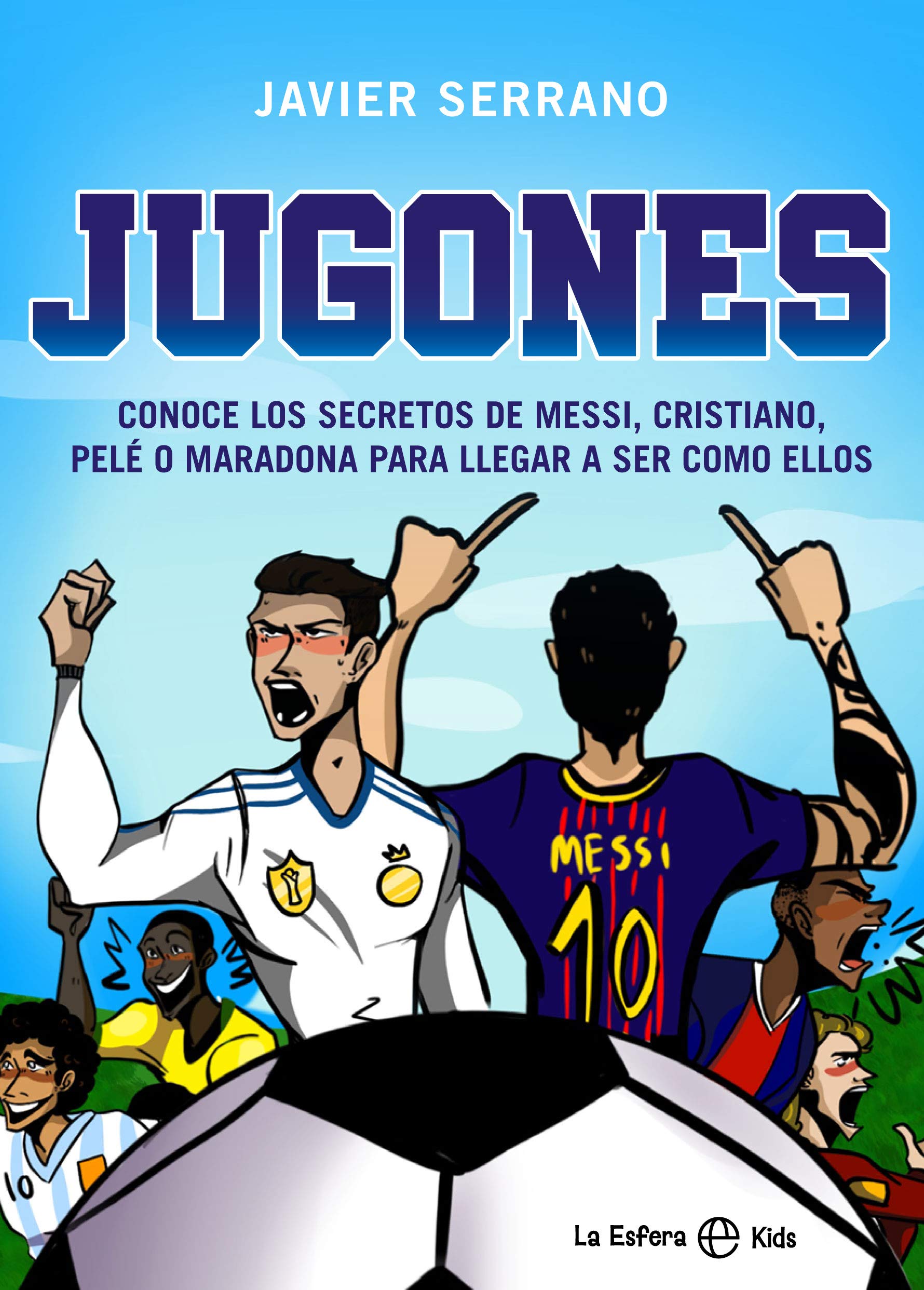 Jugones: Conoce los secretos de Messi, Cristiano, Pelé o Maradona para llegar a ser como ellos (La Esfera Kids) Leisure & Fun