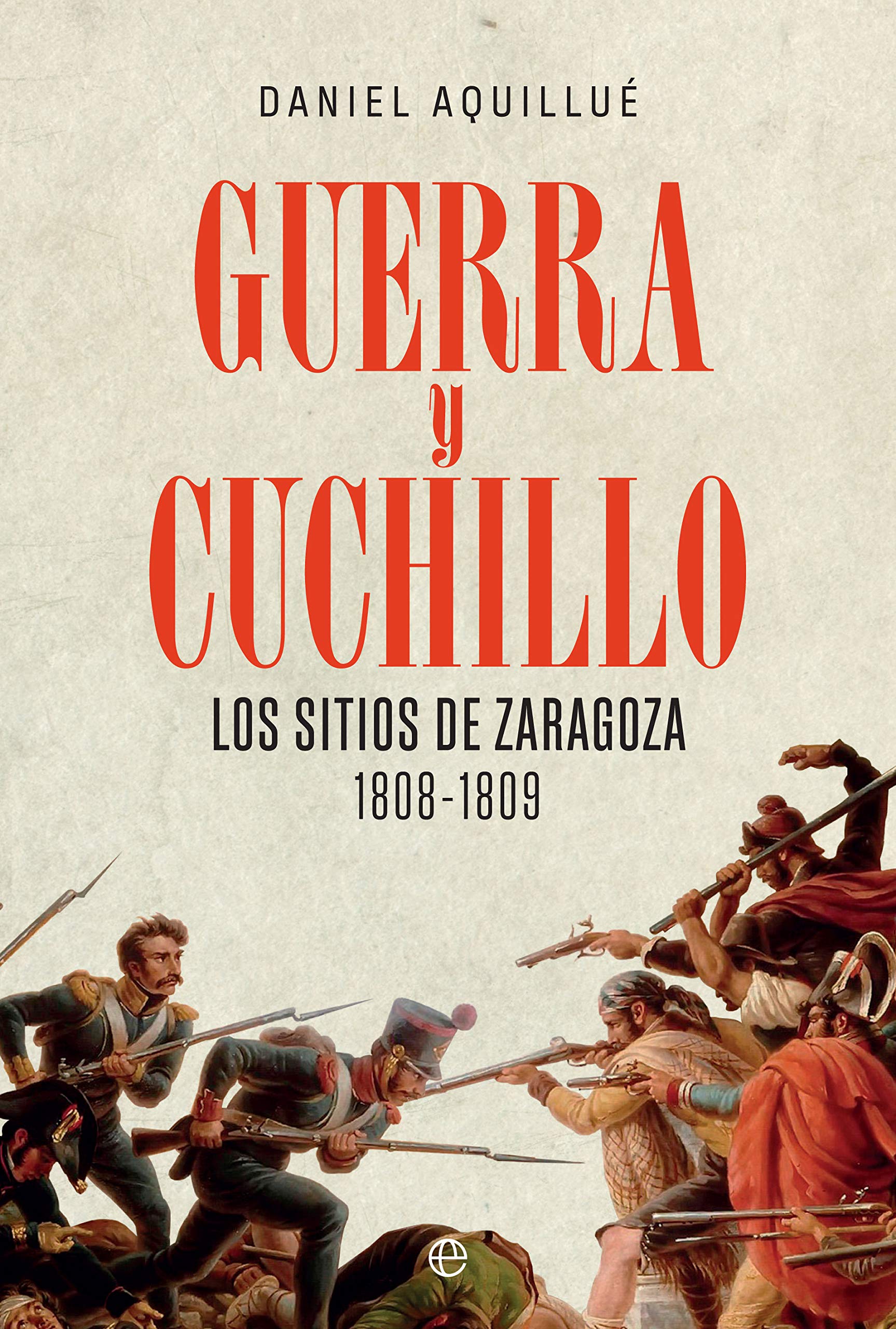 Guerra y cuchillo: Los sitios de Zaragoza. 1808-1809 book