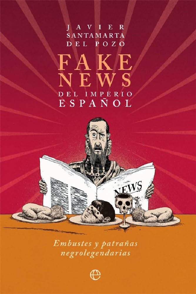 Fake news del Imperio español: Embustes y patrañas negrolegendarias (Historia) Politics & History