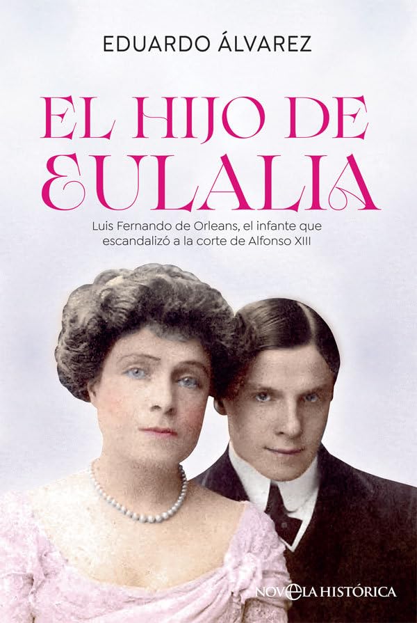 El hijo de Eulalia: Luis Fernando de Orleans, el infante que escandalizó a la corte de Alfonso XIII (Novela histórica) Books