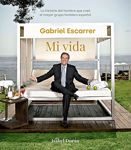 Gabriel Escarrer. Mi vida: La historia del hombre que creó el mayor grupo hotelero español book