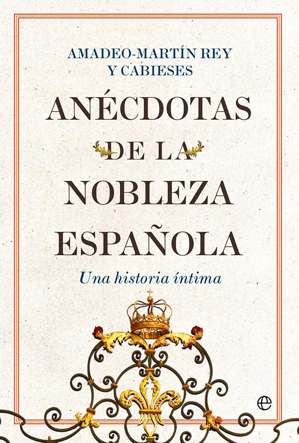 Anécdotas de la nobleza española: Una historia íntima Politics & History