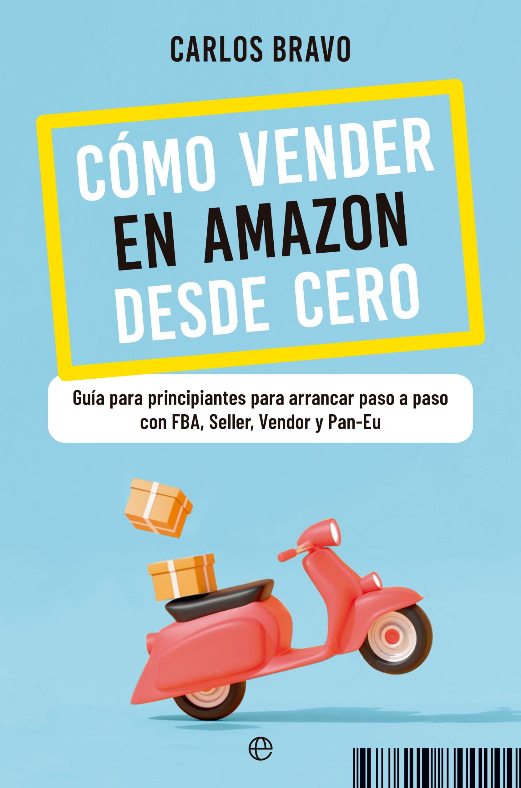 Cómo vender en Amazon desde cero: Guía para principiantes para arrancar paso a paso con FBA, Seller, Vendor y Pan-Eu Business, Finance & Career