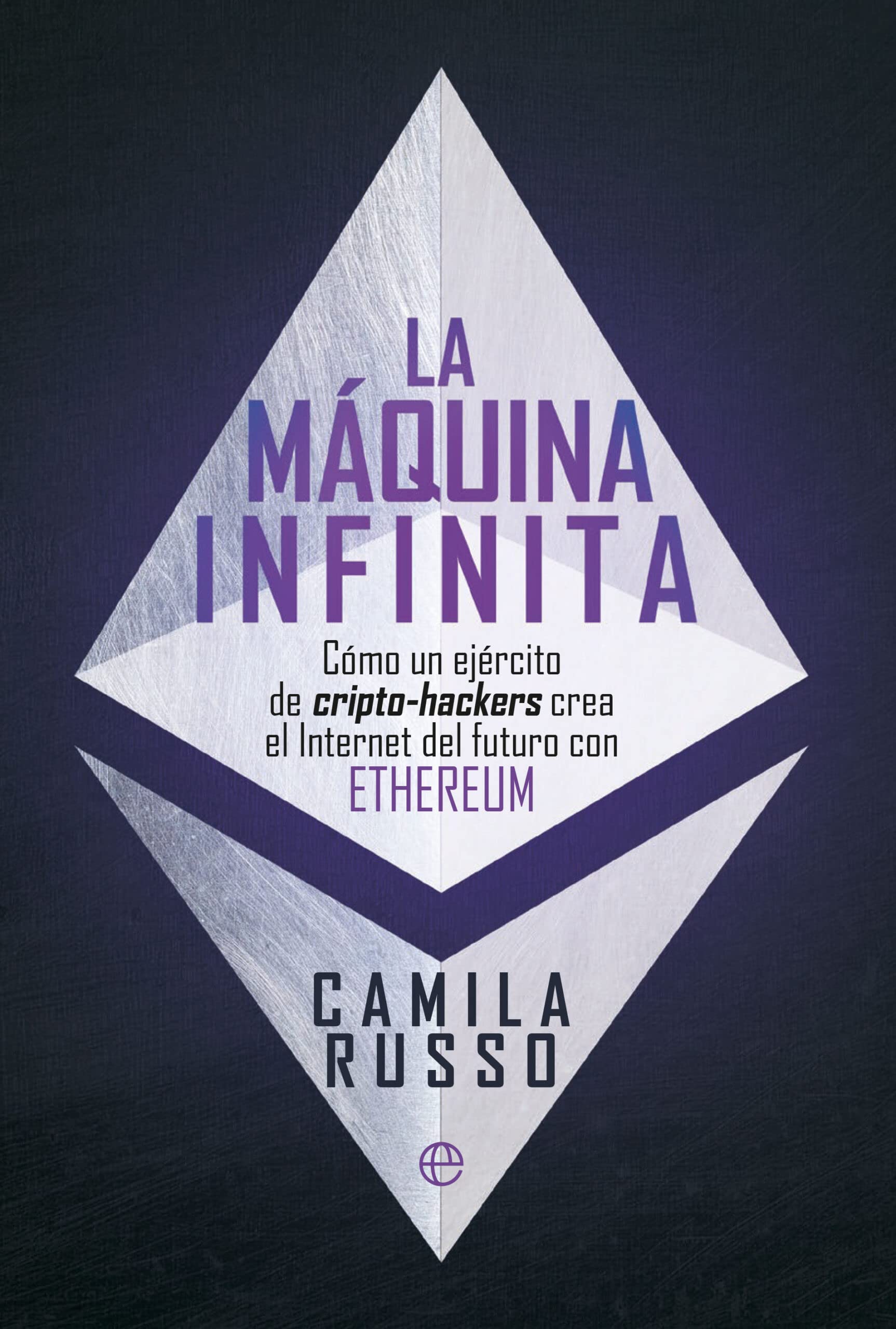La máquina infinita: Cómo un ejército de cripto-hackers crea el Internet del futuro con Ethereum Computer Science